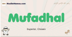 Mufadhal muslim boys name and meaning, islamic boys name Mufadhal