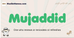 Mujaddid muslim boys name and meaning, islamic boys name Mujaddid