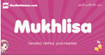 Mukhlisa arabic girls name and meaning, muslim girl name Mukhlisa