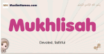Mukhlisah muslim girls name and meaning, islamic girls name Mukhlisah