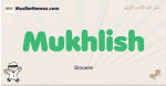 Mukhlish muslim boys name and meaning, islamic boys name Mukhlish