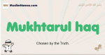 Mukhtarul-haq muslim boys name and meaning, islamic boys name Mukhtarul-haq