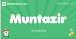 Muntazir arabic boys name and meaning, quranic boys name Muntazir