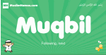 Muqbil arabic boys name and meaning, quranic boys name Muqbil