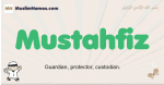 Mustahfiz muslim boys name and meaning, islamic boys name Mustahfiz