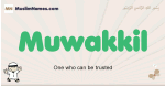 Muwakkil muslim boys name and meaning, islamic boys name Muwakkil