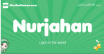 Nurjahan arabic girl name and meaning, quranic girls name Nurjahan