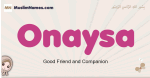 Onaysa muslim girls name and meaning, islamic girls name Onaysa