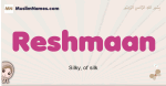 Reshmaan muslim girls name and meaning, islamic girls name Reshmaan