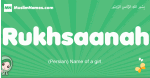 Rukhsaanah arabic girl name and meaning, quranic girls name Rukhsaanah