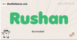 Rushan muslim boys name and meaning, islamic boys name Rushan