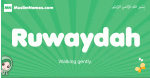 Ruwaydah arabic girl name and meaning, quranic girls name Ruwaydah