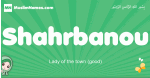 Shahrbanou arabic girl name and meaning, quranic girls name Shahrbanou