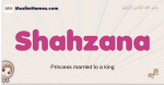 Shahzana muslim girls name and meaning, islamic girls name Shahzana