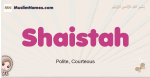 Shaistah muslim girls name and meaning, islamic girls name Shaistah
