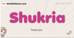Shukria muslim girls name and meaning, islamic girls name Shukria