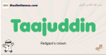 Taajuddin muslim boys name and meaning, islamic boys name Taajuddin