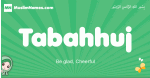 Tabahhuj arabic girl name and meaning, quranic girls name Tabahhuj