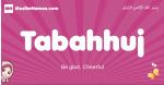 Tabahhuj arabic girls name and meaning, muslim girl name Tabahhuj
