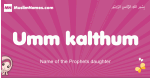 Umm-kalthum arabic girls name and meaning, muslim girl name Umm-kalthum