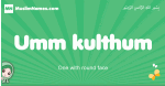 Umm-kulthum arabic girl name and meaning, quranic girls name Umm-kulthum