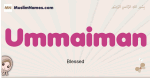 Ummaiman muslim girls name and meaning, islamic girls name Ummaiman