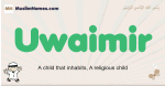 Uwaimir muslim boys name and meaning, islamic boys name Uwaimir