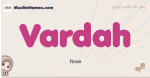 Vardah muslim girls name and meaning, islamic girls name Vardah