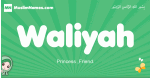 Waliyah arabic girl name and meaning, quranic girls name Waliyah