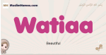 Watiaa muslim girls name and meaning, islamic girls name Watiaa
