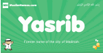 Yasrib arabic boys name and meaning, quranic boys name Yasrib