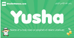 Yusha arabic boys name and meaning, quranic boys name Yusha