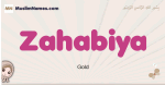 Zahabiya muslim girls name and meaning, islamic girls name Zahabiya