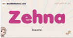 Zehna muslim girls name and meaning, islamic girls name Zehna