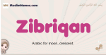 Zibriqan muslim girls name and meaning, islamic girls name Zibriqan